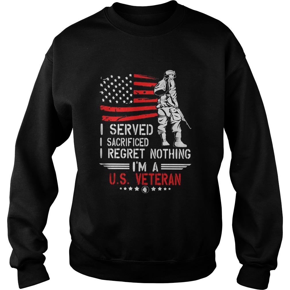 I Served I Sacrificed I Regret Nothing Im A Us Veteran american Flag Independence Day Sweatshirt