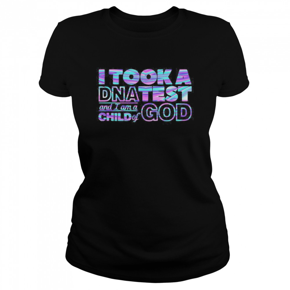 I Took A Dnatest And I A M A Child Of God Classic Women's T-shirt