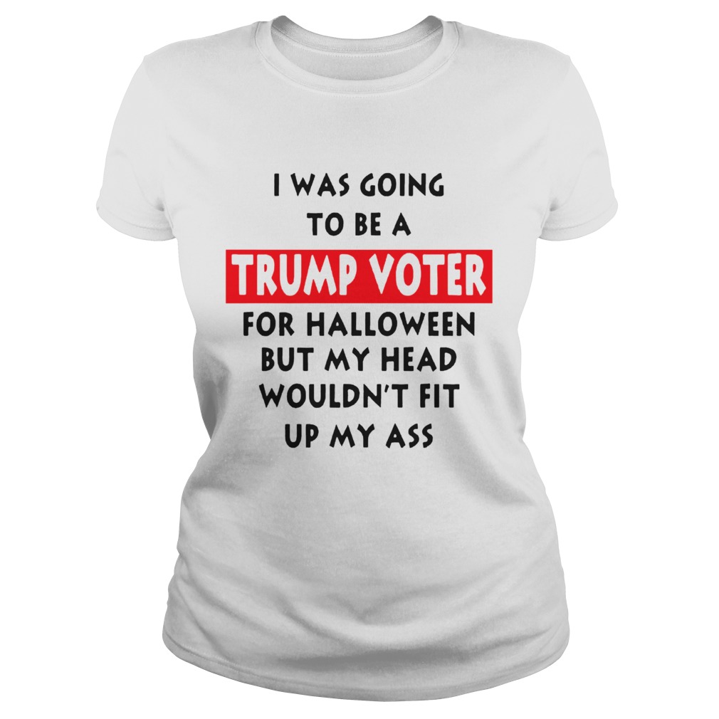 I Was Going To Be A Trump Vote For Halloween But My Head Classic Ladies