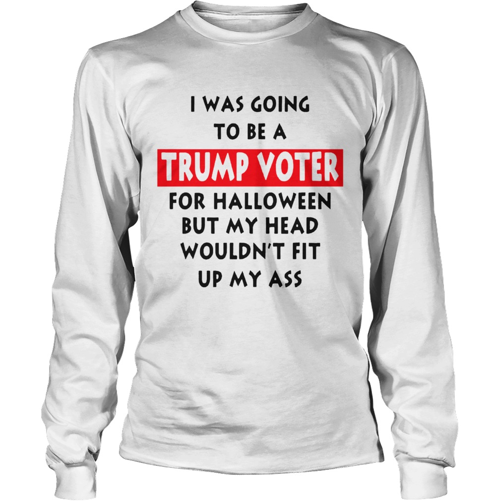 I Was Going To Be A Trump Vote For Halloween But My Head Long Sleeve