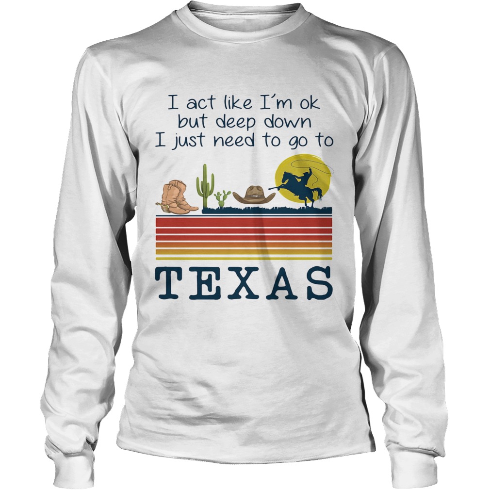 I act like im ok but deep down i just need to go to texas vintage retro Long Sleeve