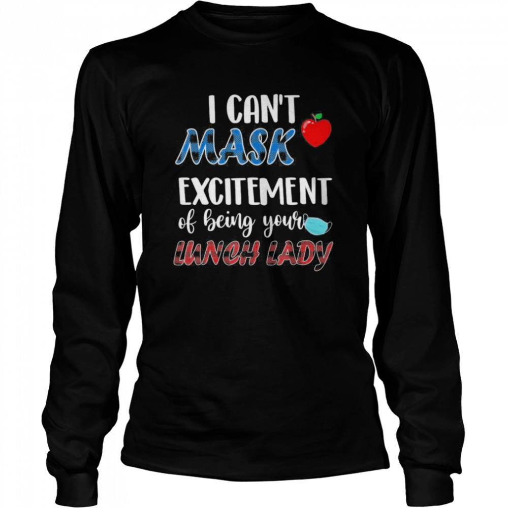 I can’t mask my Excitement Of Being Your Lunch Lady Long Sleeved T-shirt