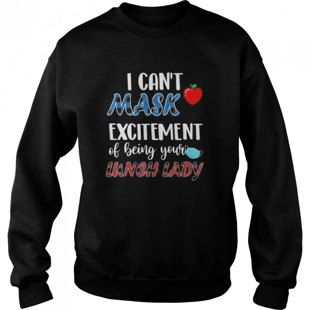 I can’t mask my Excitement Of Being Your Lunch Lady Unisex Sweatshirt