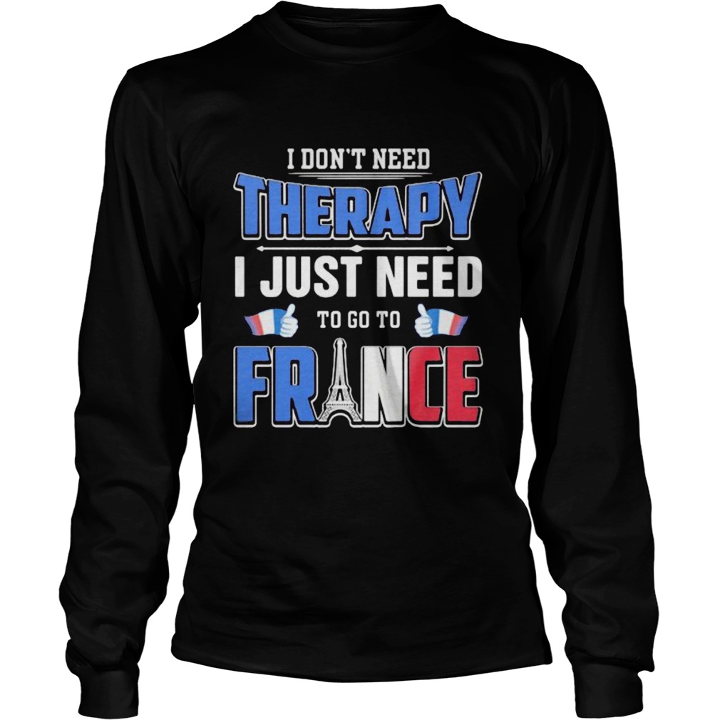 I dont need therapy i just need to go france Long Sleeve