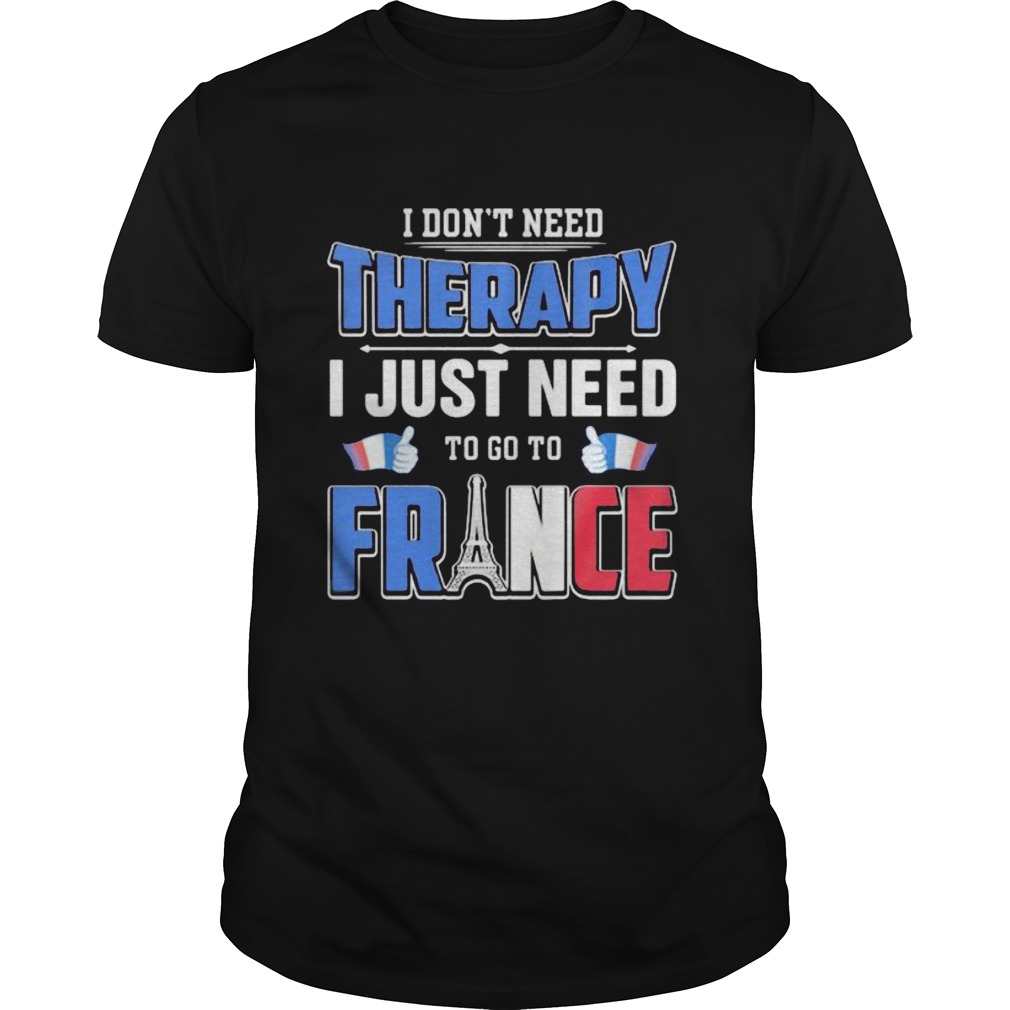 I dont need therapy i just need to go france shirt