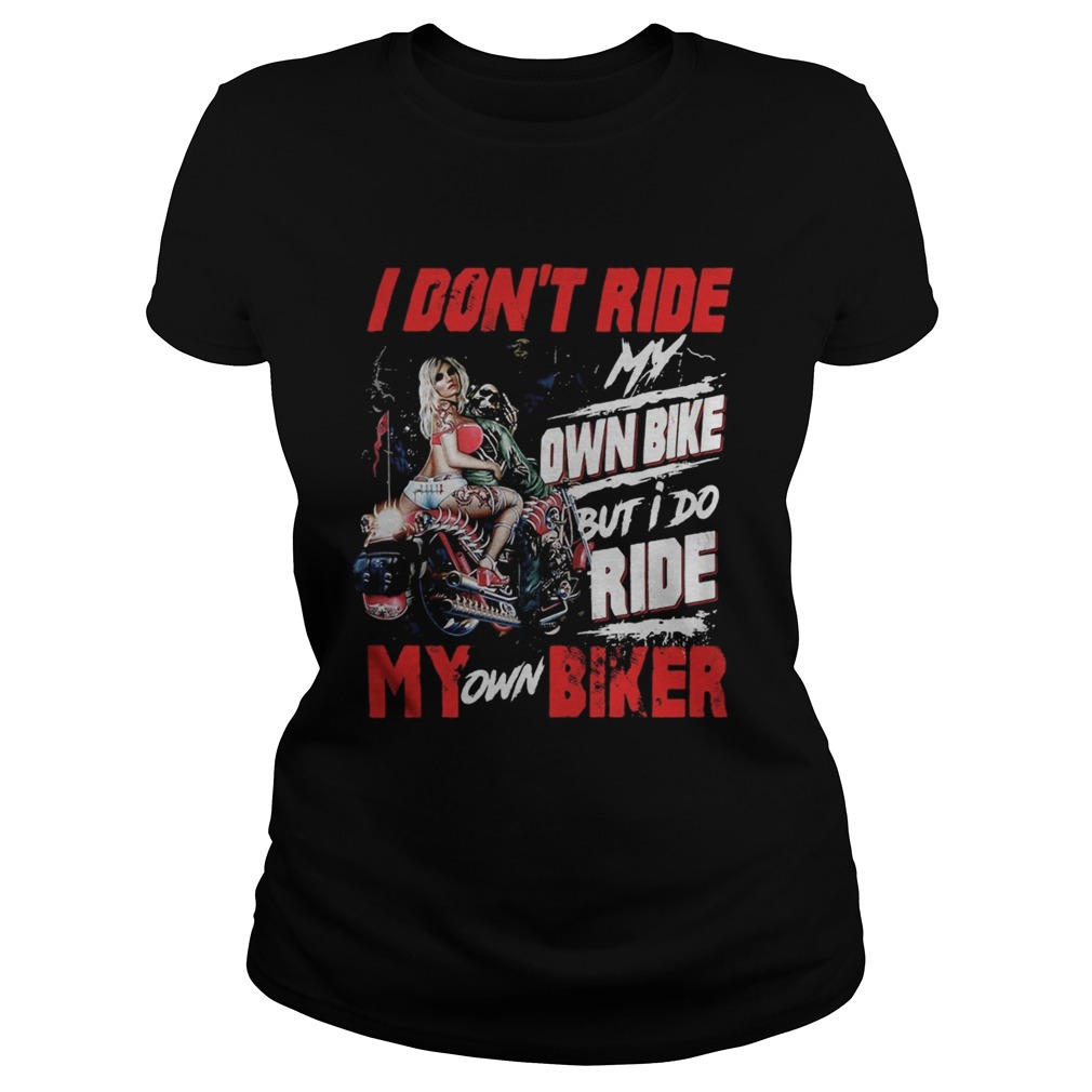 I dont ride my own bike but i do ride my own biker ladies quote Classic Ladies