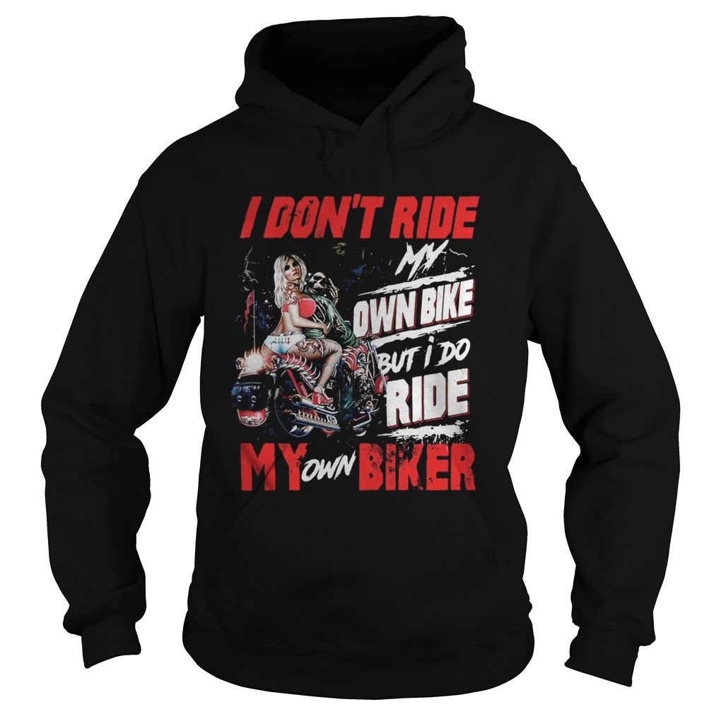 I dont ride my own bike but i do ride my own biker ladies quote Hoodie