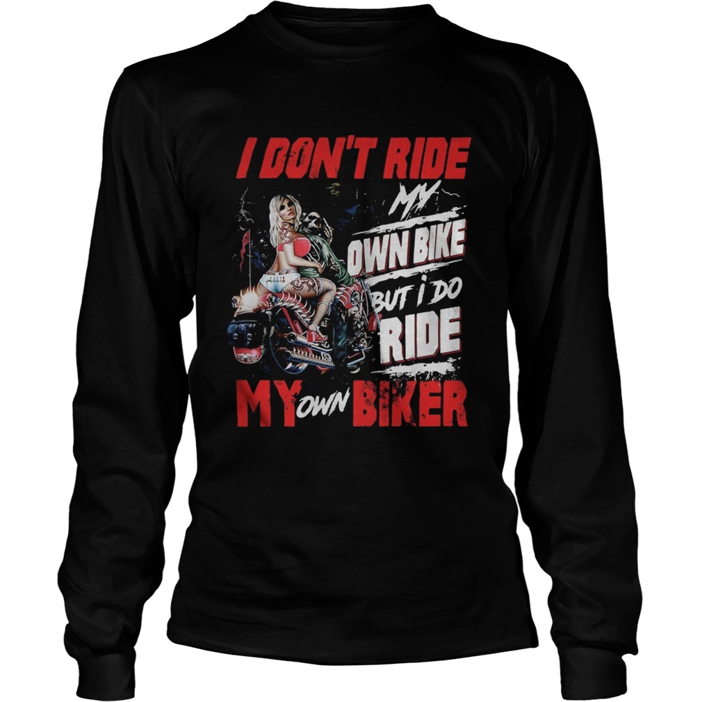 I dont ride my own bike but i do ride my own biker ladies quote Long Sleeve