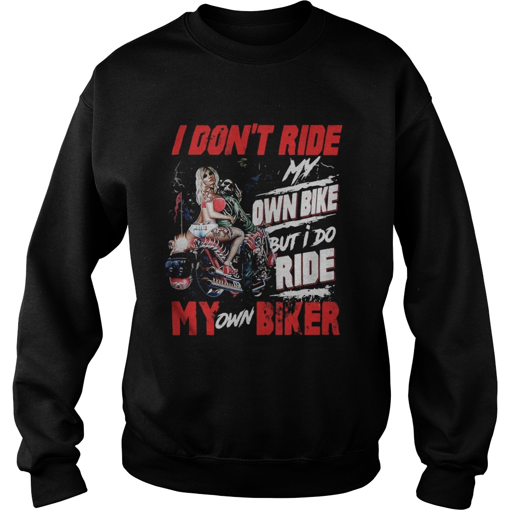 I dont ride my own bike but i do ride my own biker ladies quote Sweatshirt