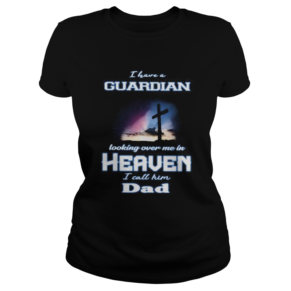 I have a guardian looking over me in heaven i call him dad Classic Ladies