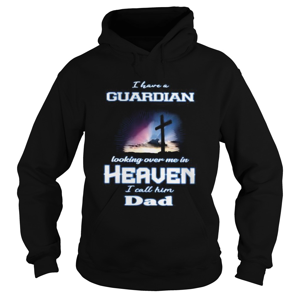 I have a guardian looking over me in heaven i call him dad Hoodie