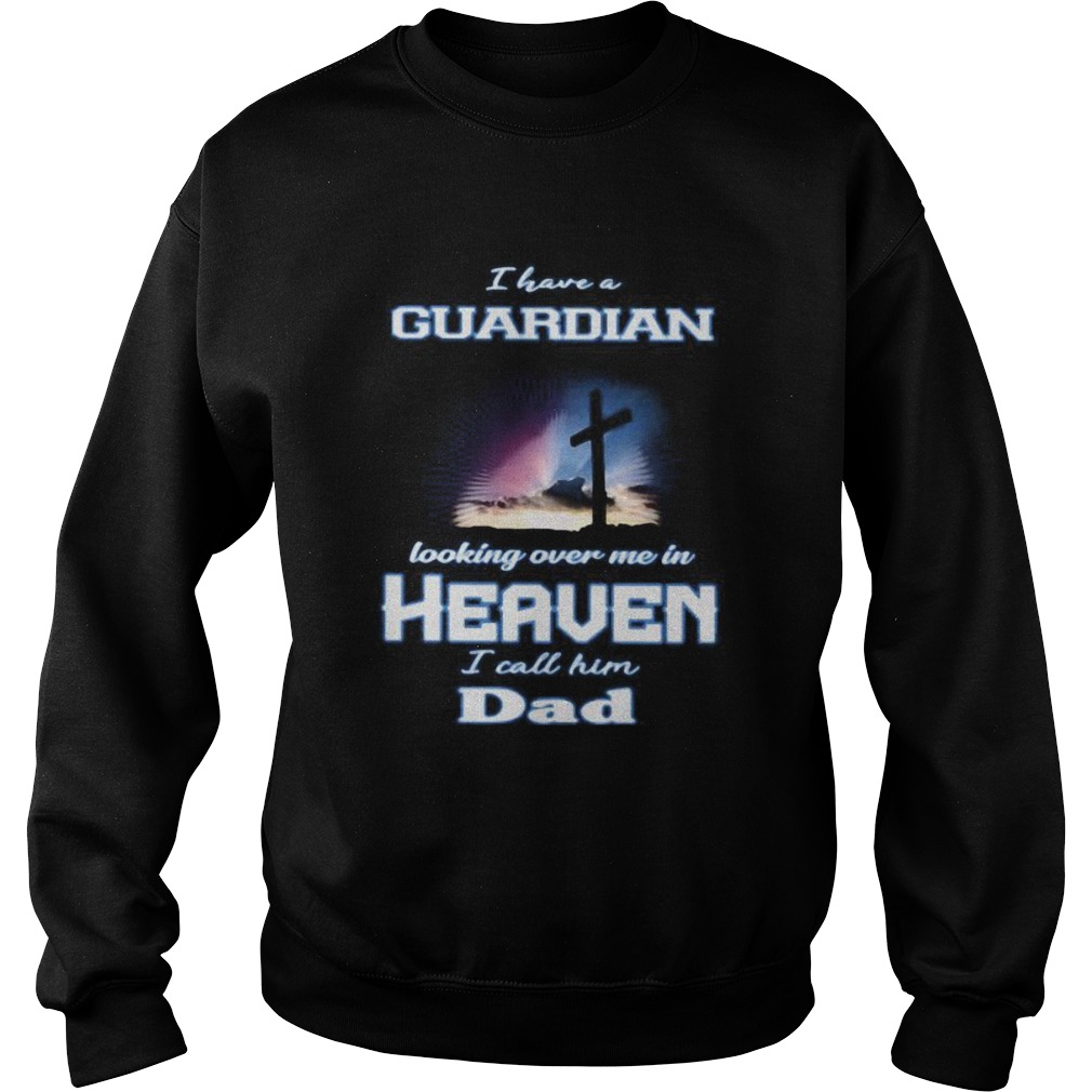 I have a guardian looking over me in heaven i call him dad Sweatshirt