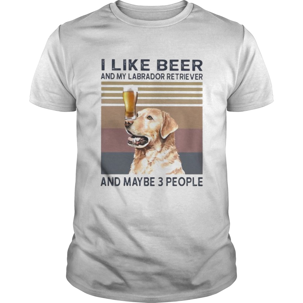 I like beer and my labrador retriever and maybe 3 people vintage retro shirt
