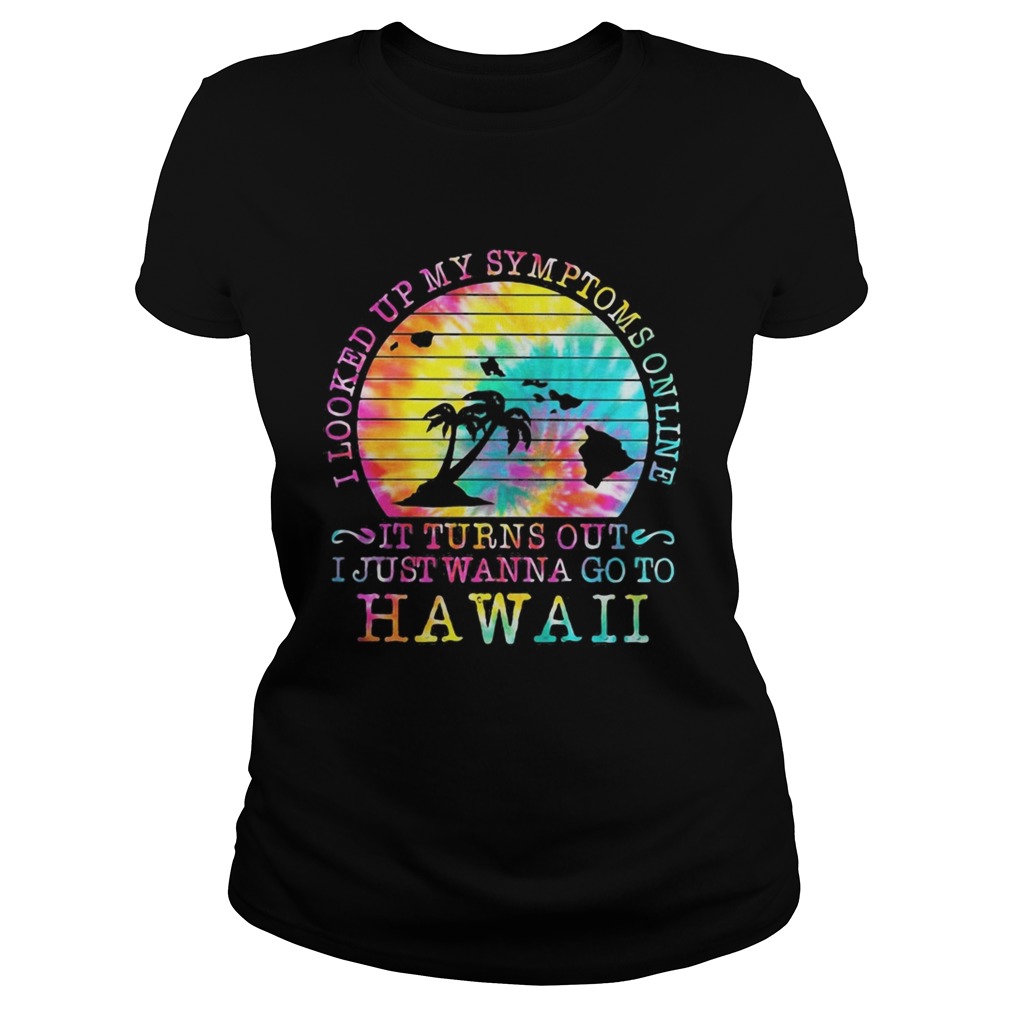 I looked up my symptoms online it turns out i just wanna go to hawaii vintage retro Classic Ladies