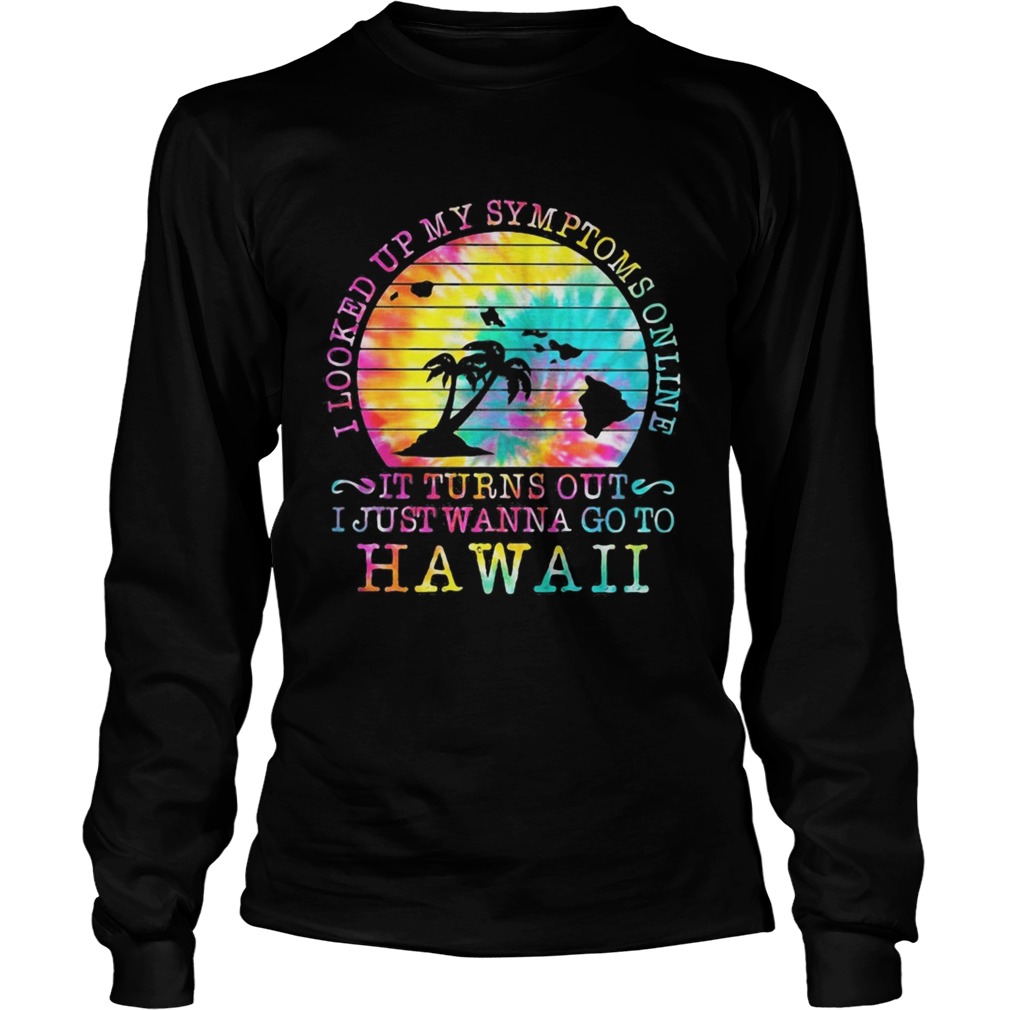 I looked up my symptoms online it turns out i just wanna go to hawaii vintage retro Long Sleeve