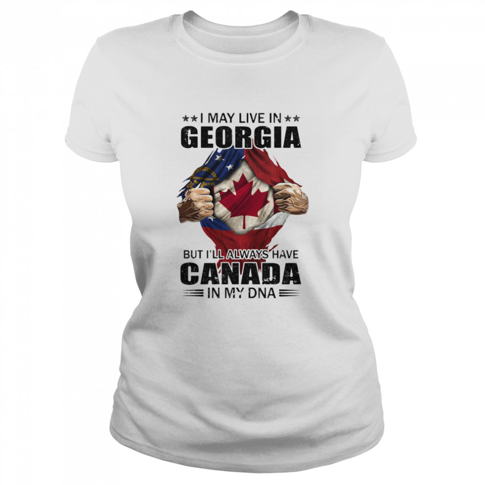 I may live in georgia but i’ll always have canada in my dna Classic Women's T-shirt
