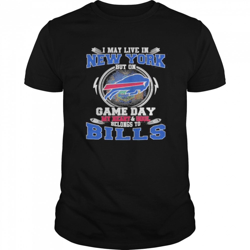 I may live in new york but on game day my heart and soul belongs to buffalo bills shirt