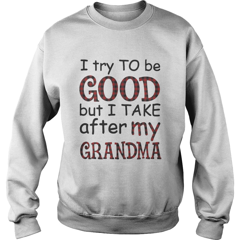 I try to be good but I take after my grandma Sweatshirt