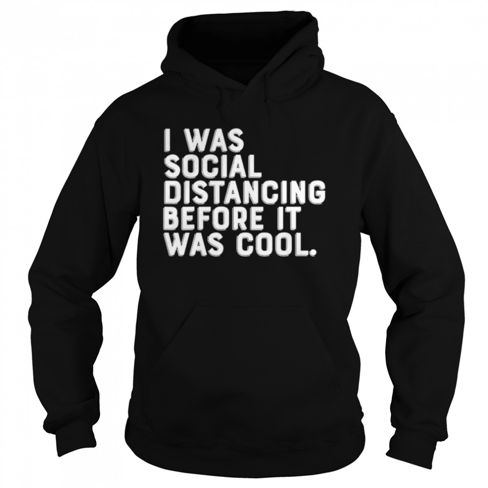 I was social distancing before it was cool Unisex Hoodie