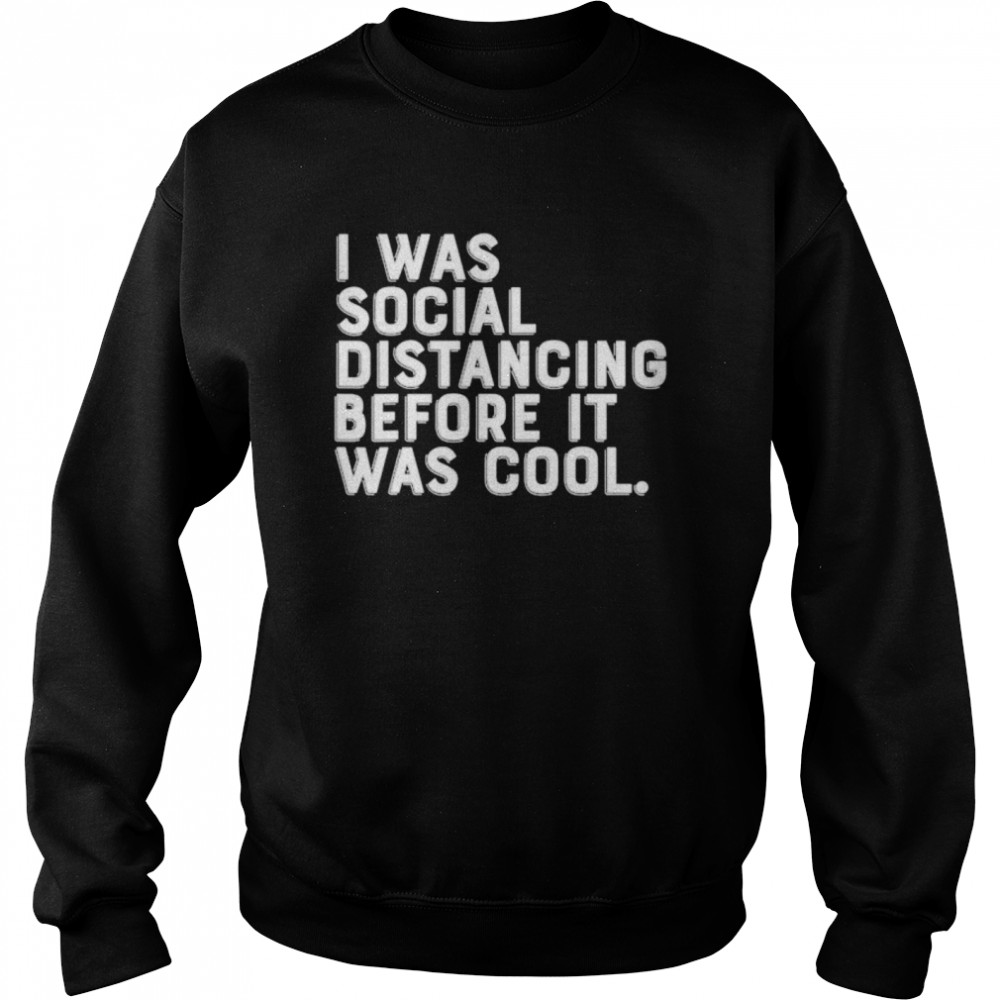 I was social distancing before it was cool Unisex Sweatshirt