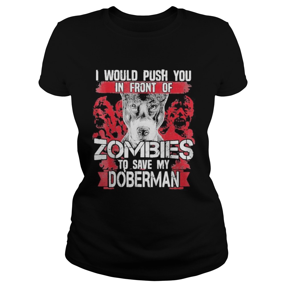 I would push you in front of zombies to save my doberman dog quote Classic Ladies