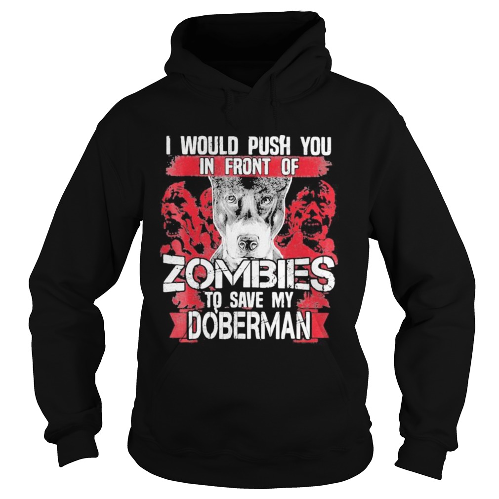 I would push you in front of zombies to save my doberman dog quote Hoodie