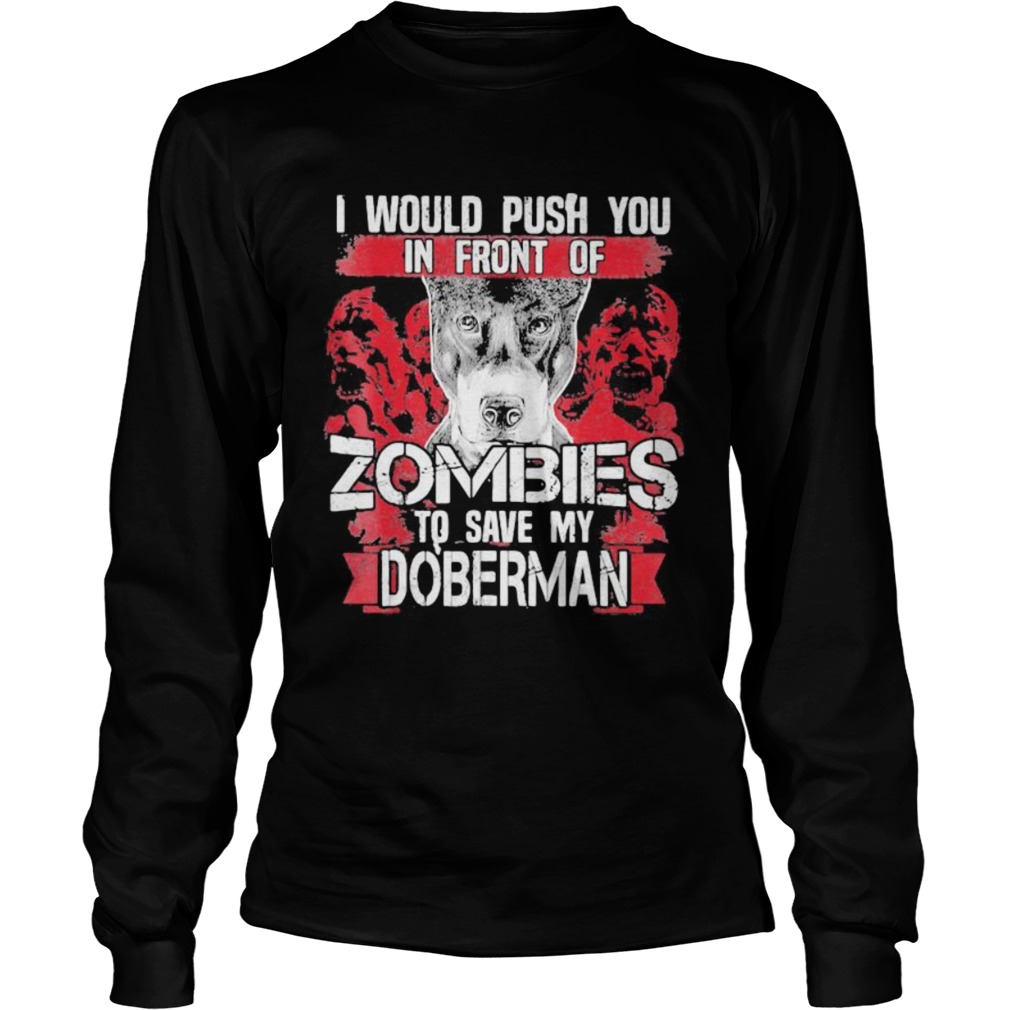 I would push you in front of zombies to save my doberman dog quote Long Sleeve