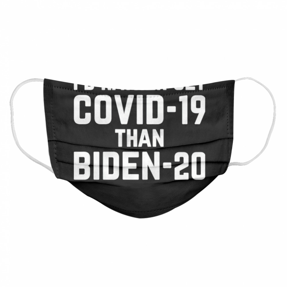 I’d Rather Get Covid-19 Than Biden 20 Cloth Face Mask