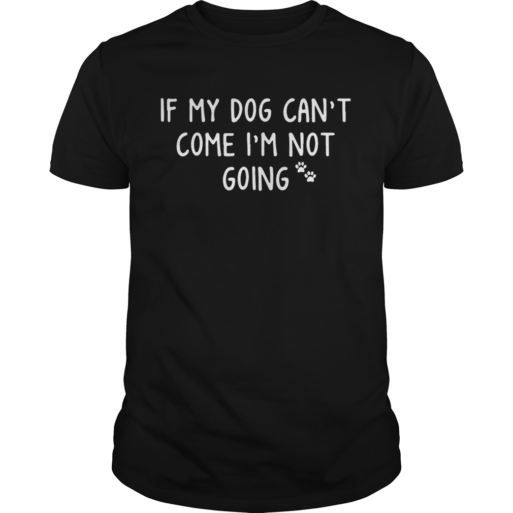 If My Paw Dog Cant Come Im Not Going shirt