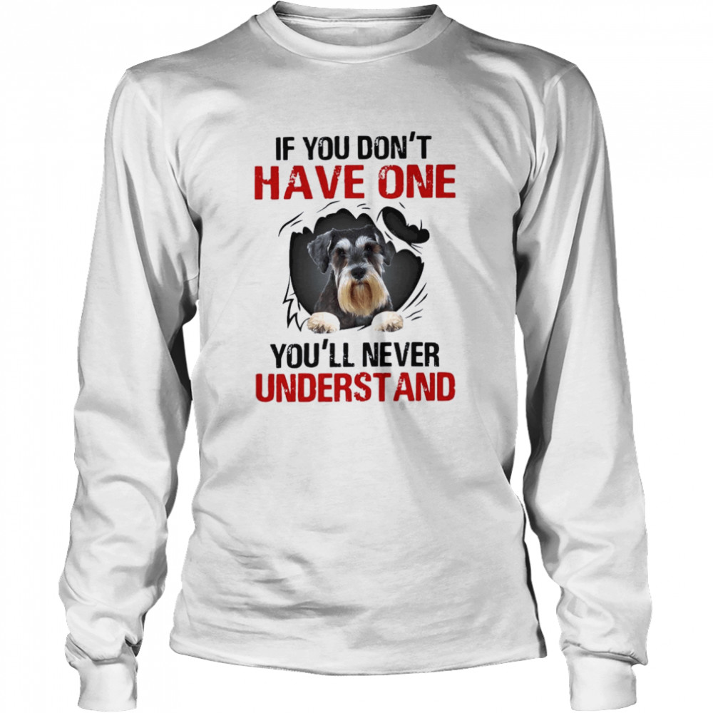 If You Don’t Have One You’ll Never Understand Long Sleeved T-shirt