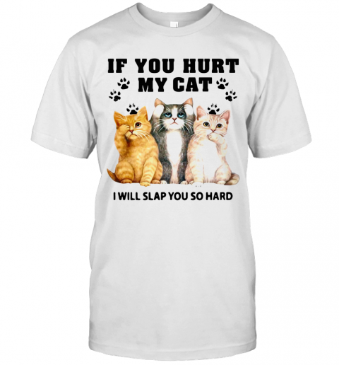 If You Hurt My Cat I Will Slap You So Hard T-Shirt