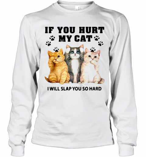 If You Hurt My Cat I Will Slap You So Hard T-Shirt Long Sleeved T-shirt 