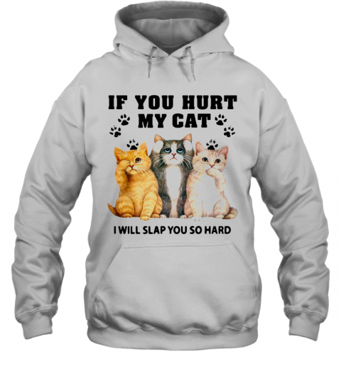 If You Hurt My Cat I Will Slap You So Hard T-Shirt Unisex Hoodie