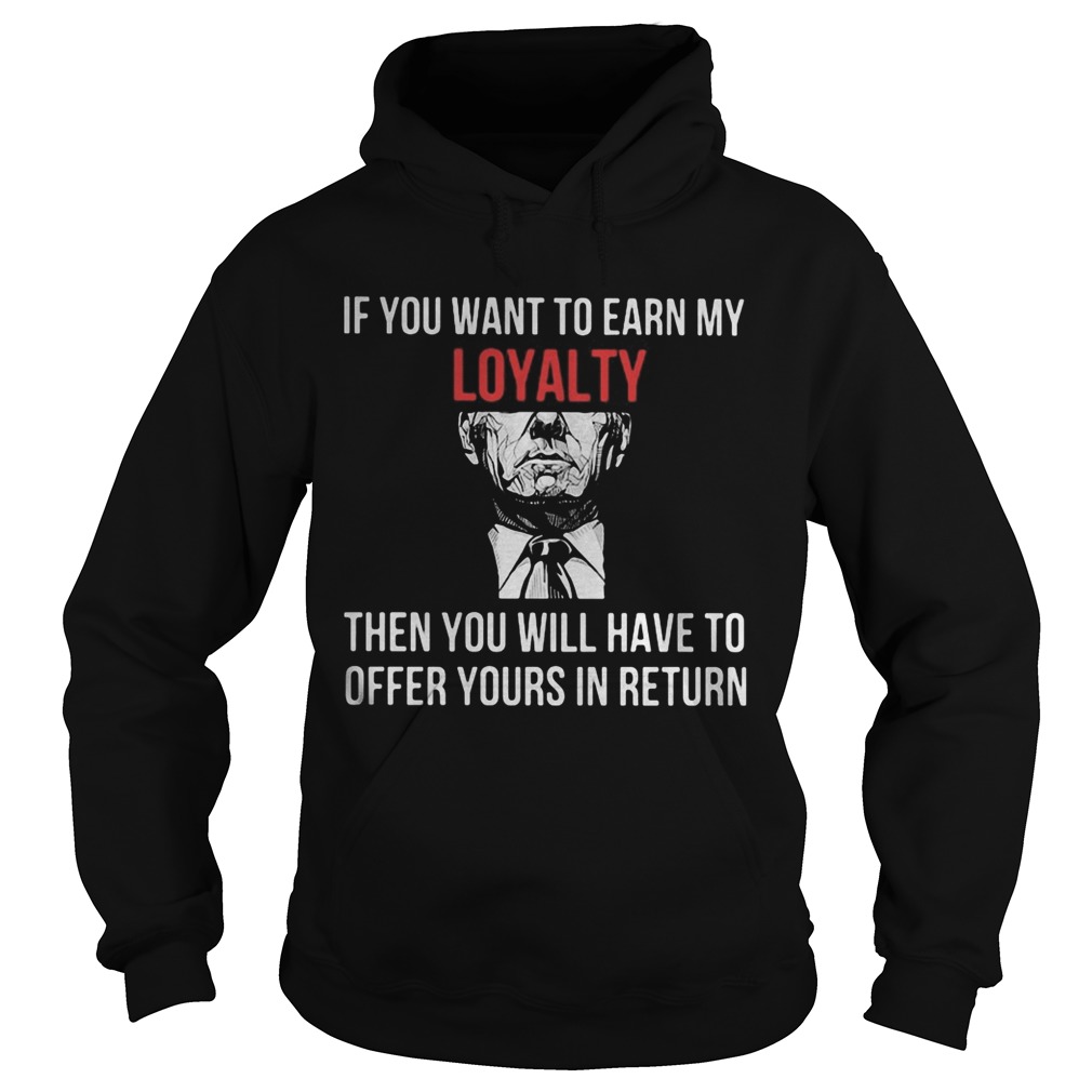 If You Want To Earn My Loyalty Then You Will Have To Offer Yours In Return Hoodie