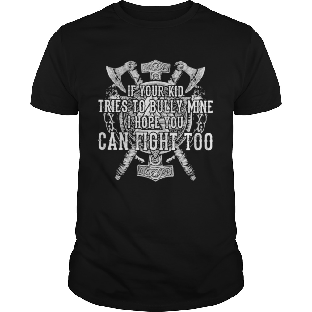 If Your Kid Tries To Bully Mine I Hope You Can Fight Too shirt