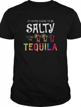 If you’re going to be salty bring the tequila lemon shirt