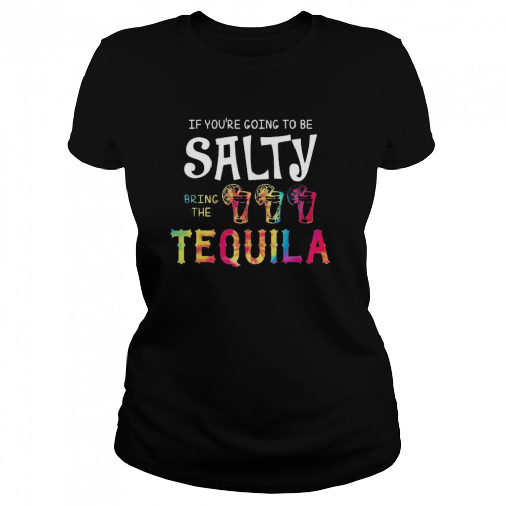 If you’re going to be salty bring the tequila lemon Classic Women's T-shirt