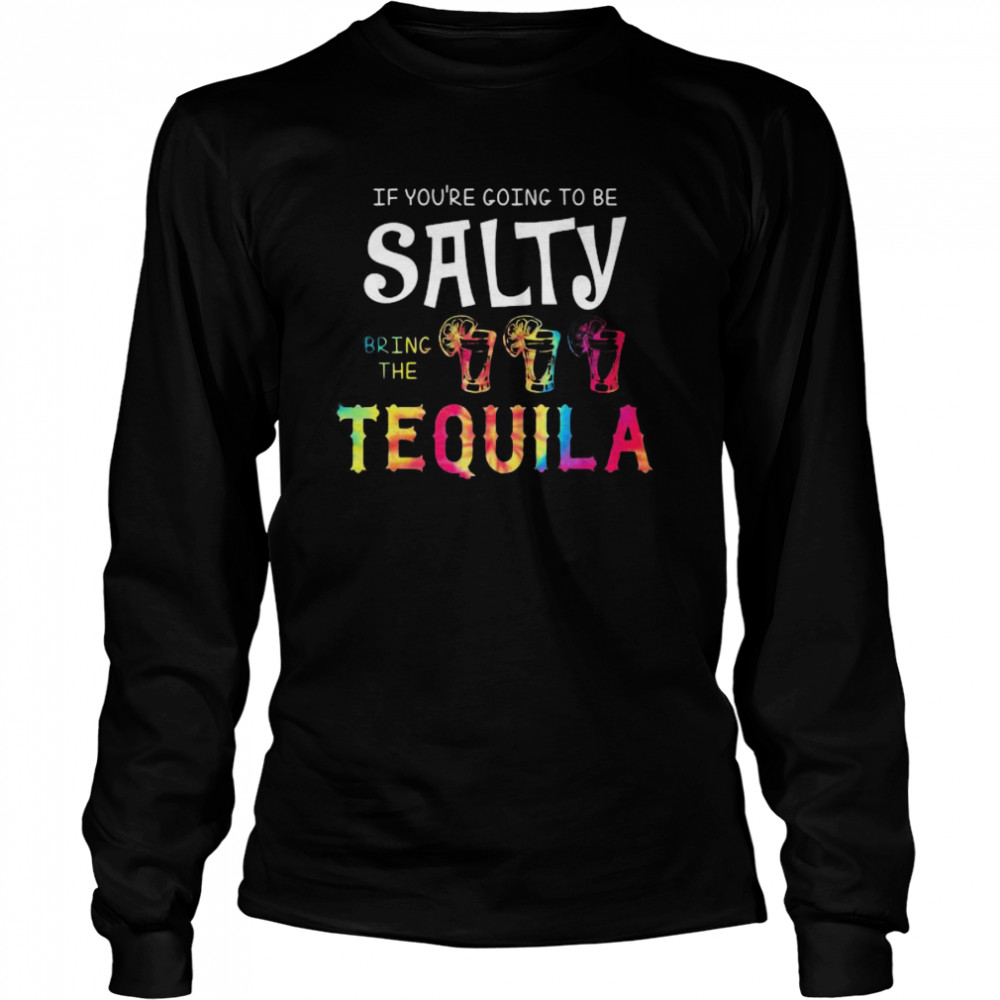 If you’re going to be salty bring the tequila lemon Long Sleeved T-shirt