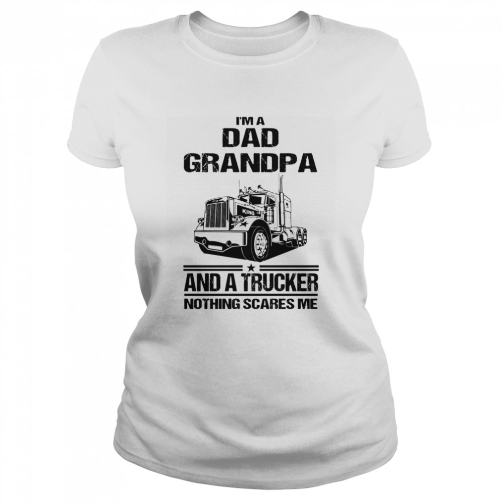 I’m A Dad Grandpa And A Trucker Nothing Scares Me Classic Women's T-shirt