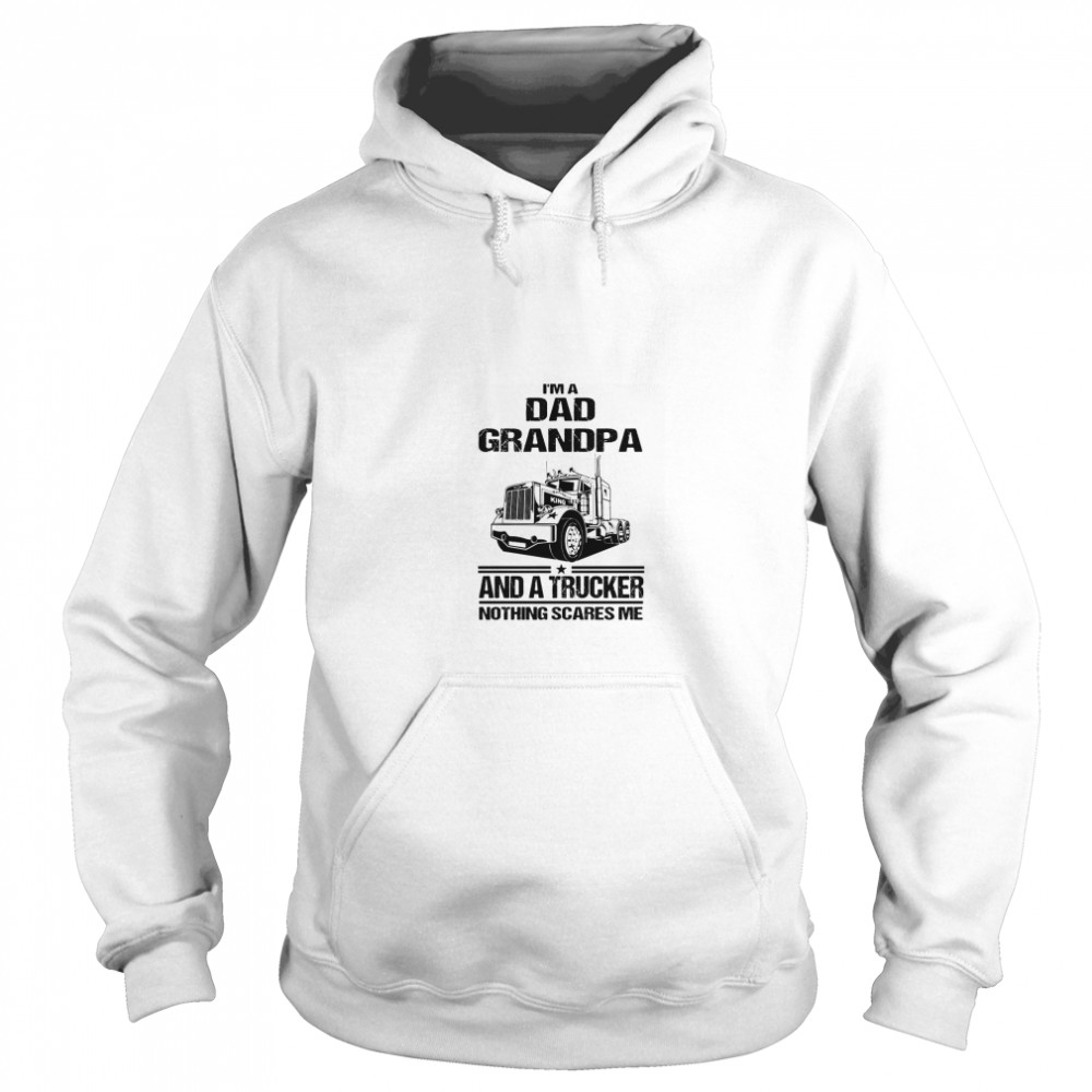 I’m A Dad Grandpa And A Trucker Nothing Scares Me Unisex Hoodie