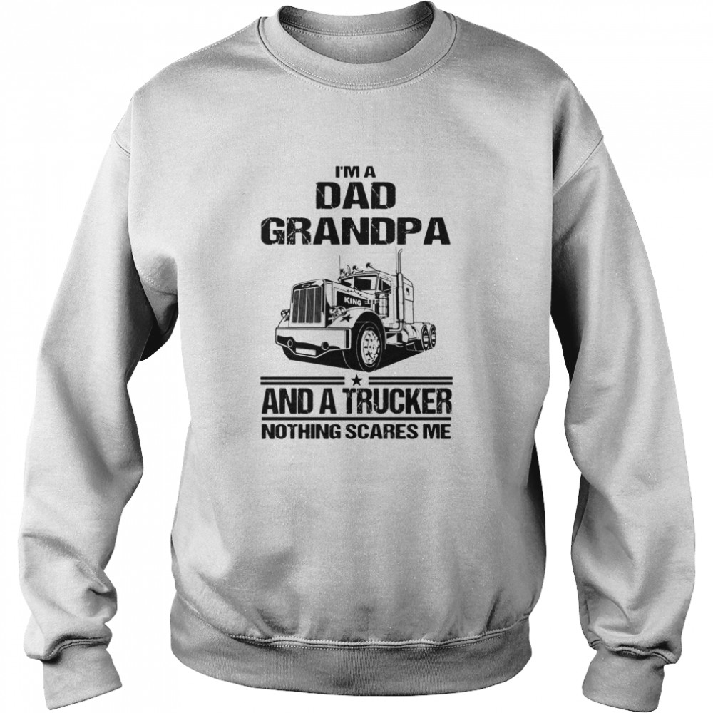 I’m A Dad Grandpa And A Trucker Nothing Scares Me Unisex Sweatshirt