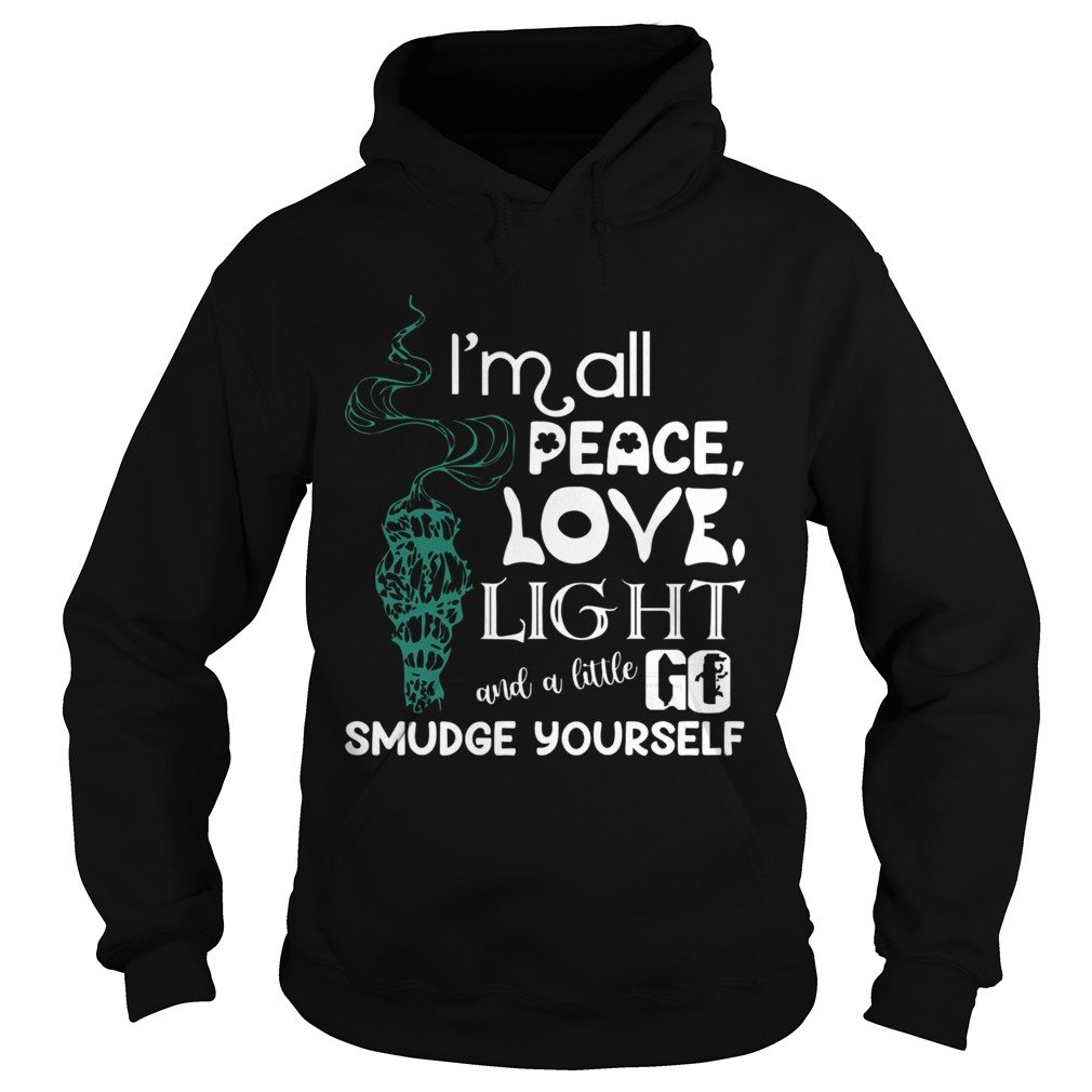 Im All Peace Love Light And A Little Go Smudge Yourseltf Hoodie