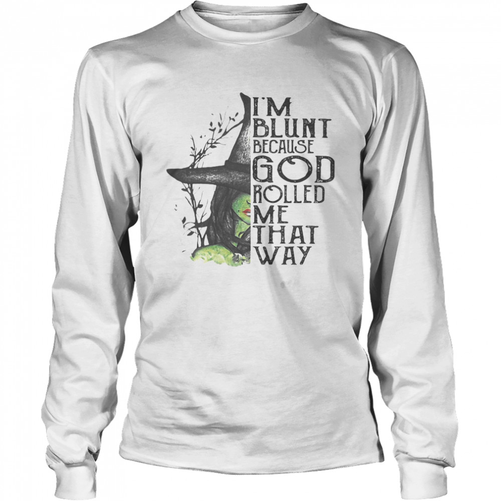I’m Blunt Because God Rolled Me That Way Witch Halloween Long Sleeved T-shirt