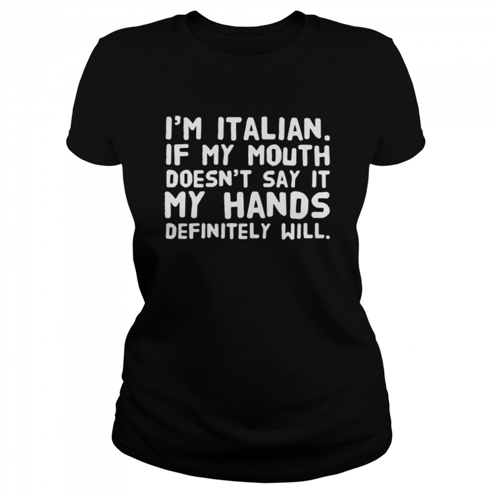 I’m Italian If My Mouth Doesn’t Say It My Hands Definitely Will Classic Women's T-shirt