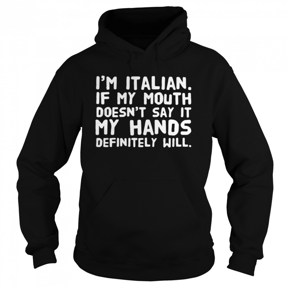 I’m Italian If My Mouth Doesn’t Say It My Hands Definitely Will Unisex Hoodie