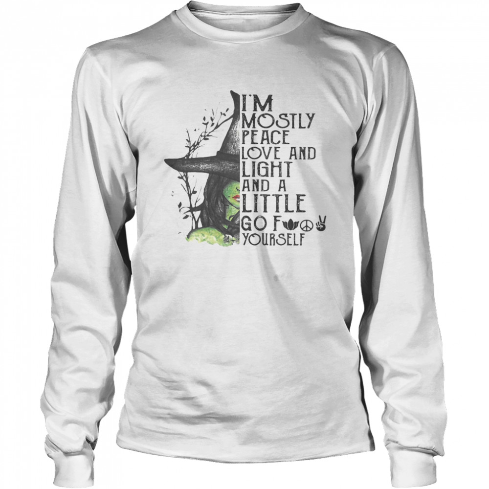 I’m Mostly Peace Love And Light And A Little Go Fuck Yourself Wich Halloween Long Sleeved T-shirt