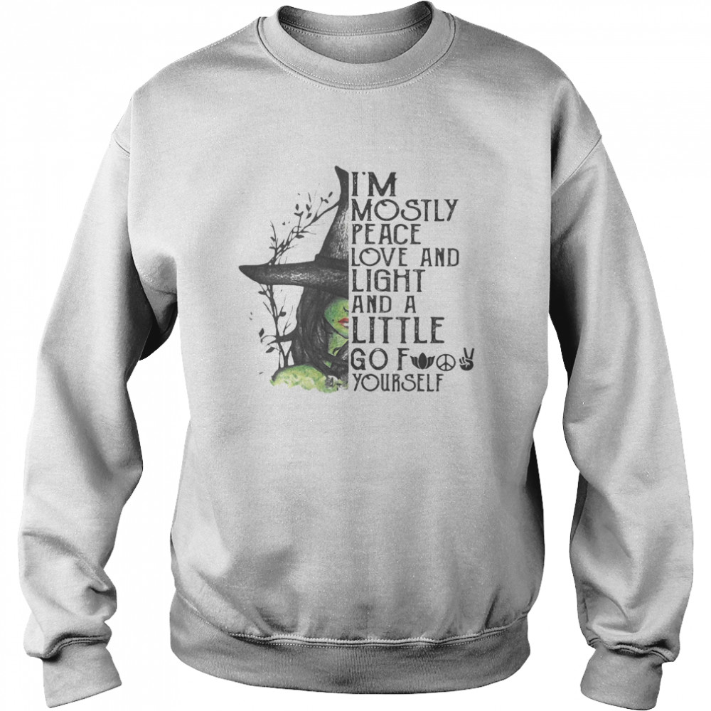 I’m Mostly Peace Love And Light And A Little Go Fuck Yourself Wich Halloween Unisex Sweatshirt