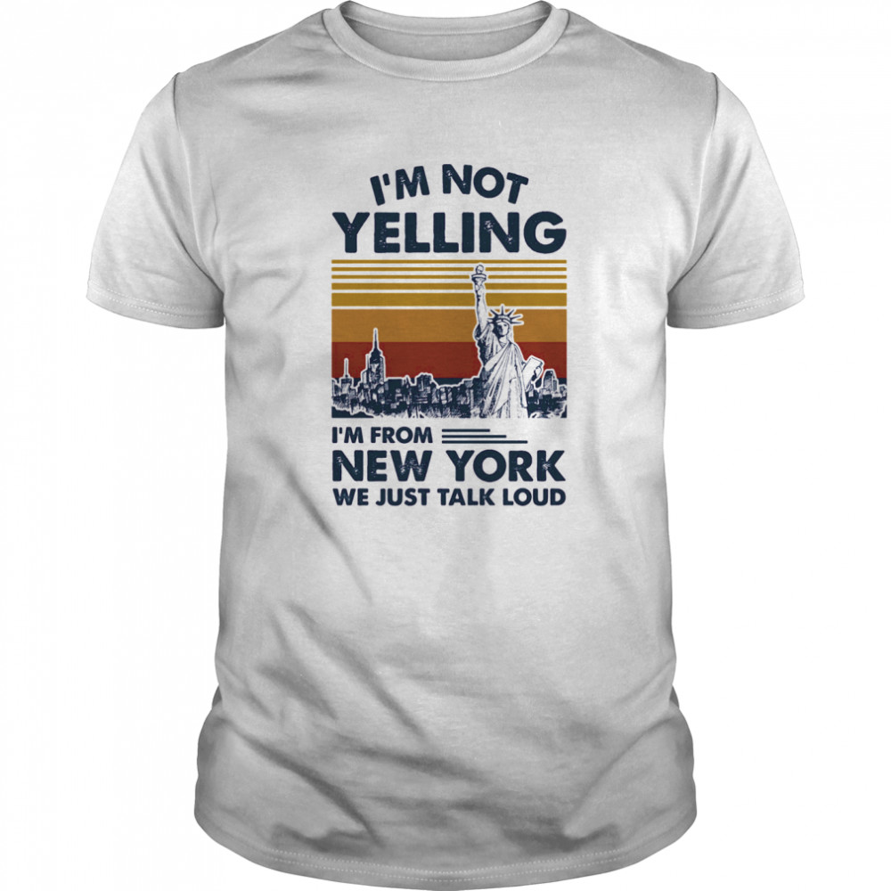 I’m Not Yelling I’m From New York We Just Talk Loud Vintage Retro shirt