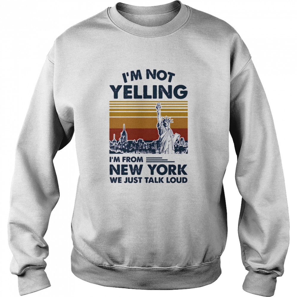 I’m Not Yelling I’m From New York We Just Talk Loud Vintage Retro Unisex Sweatshirt