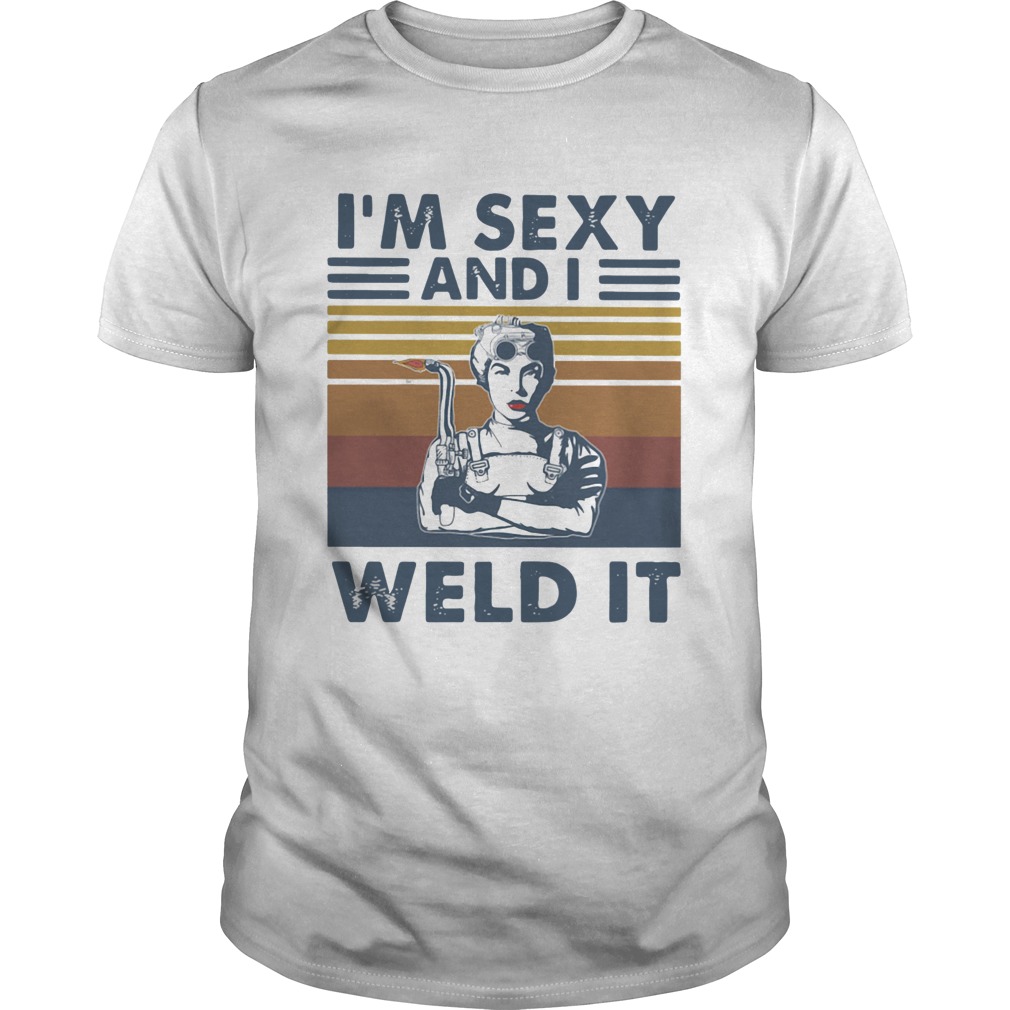 Im Sexy And I Weld It Vintage shirt